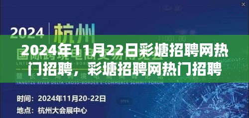 彩塘招聘網(wǎng)熱門招聘趨勢(shì)解析，聚焦機(jī)遇與挑戰(zhàn)的招聘趨勢(shì)報(bào)告（2024年11月22日）