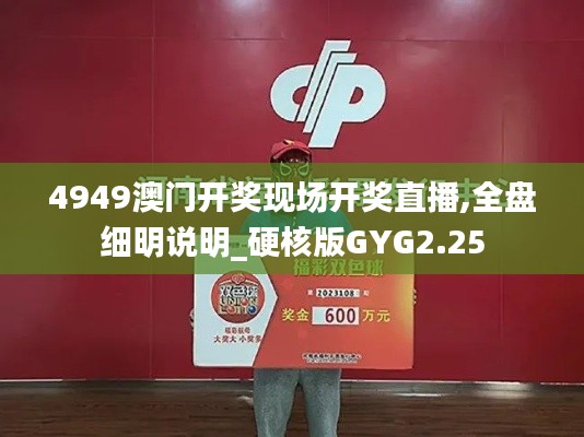 4949澳門開獎現(xiàn)場開獎直播,全盤細明說明_硬核版GYG2.25