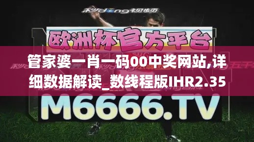 管家婆一肖一碼00中獎網(wǎng)站,詳細數(shù)據(jù)解讀_數(shù)線程版IHR2.35