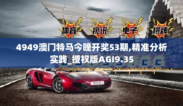 4949澳門特馬今晚開獎53期,精準分析實踐_授權(quán)版AGI9.35