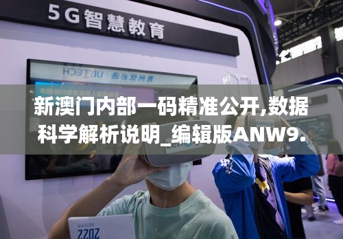 新澳門內(nèi)部一碼精準公開,數(shù)據(jù)科學(xué)解析說明_編輯版ANW9.98