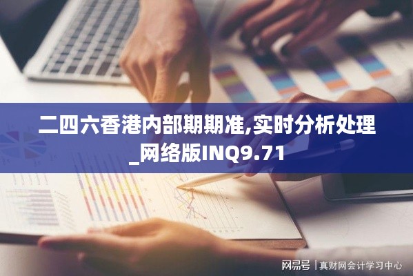 二四六香港內(nèi)部期期準(zhǔn),實時分析處理_網(wǎng)絡(luò)版INQ9.71