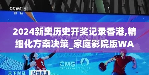 2024新奧歷史開獎(jiǎng)記錄香港,精細(xì)化方案決策_(dá)家庭影院版WAC9.37
