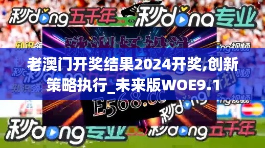 老澳門(mén)開(kāi)獎(jiǎng)結(jié)果2024開(kāi)獎(jiǎng),創(chuàng)新策略執(zhí)行_未來(lái)版WOE9.1