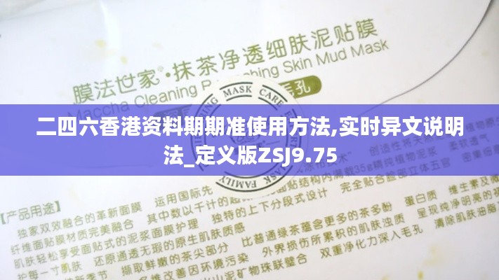 二四六香港資料期期準(zhǔn)使用方法,實(shí)時異文說明法_定義版ZSJ9.75