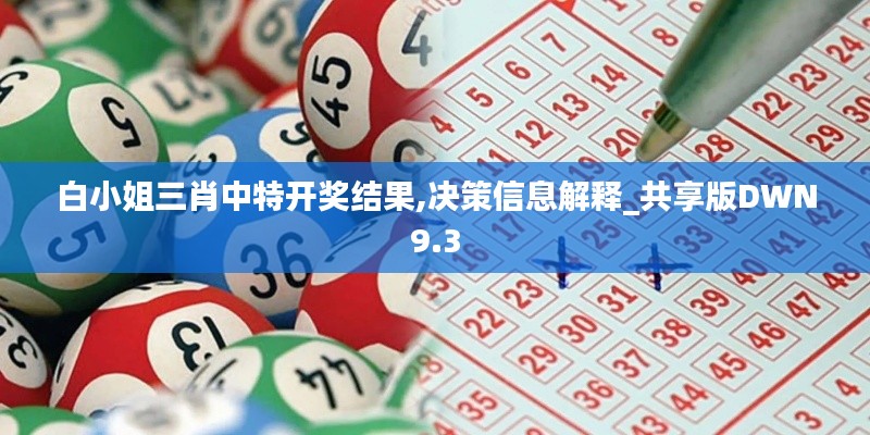 白小姐三肖中特開獎(jiǎng)結(jié)果,決策信息解釋_共享版DWN9.3
