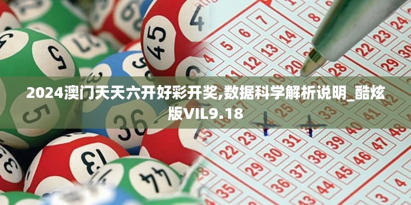 2024澳門天天六開好彩開獎,數(shù)據(jù)科學解析說明_酷炫版VIL9.18