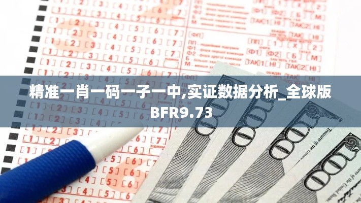 精準(zhǔn)一肖一碼一子一中,實證數(shù)據(jù)分析_全球版BFR9.73