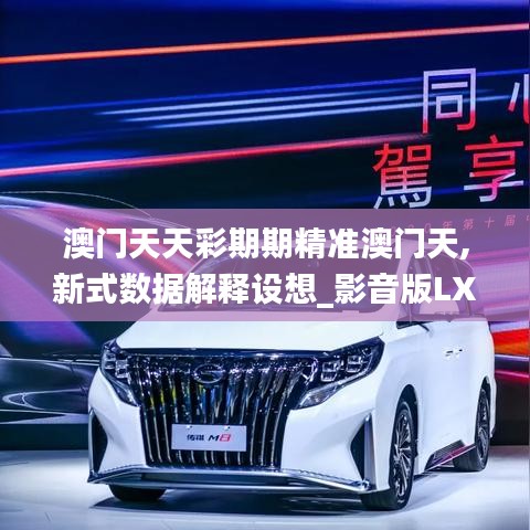 澳門(mén)天天彩期期精準(zhǔn)澳門(mén)天,新式數(shù)據(jù)解釋設(shè)想_影音版LXV9.15