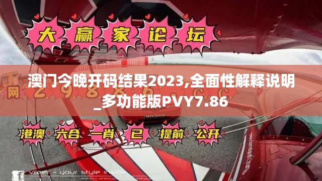 澳門(mén)今晚開(kāi)碼結(jié)果2023,全面性解釋說(shuō)明_多功能版PVY7.86