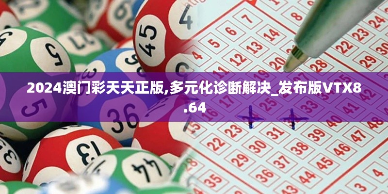 2024澳門彩天天正版,多元化診斷解決_發(fā)布版VTX8.64