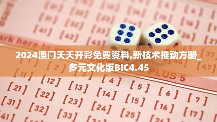 2024澳門天天開彩免費資料,新技術(shù)推動方略_多元文化版BIC4.45