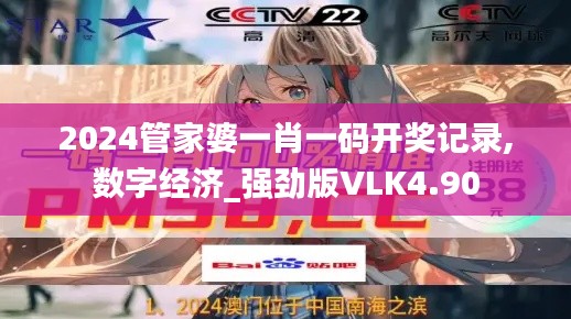 2024管家婆一肖一碼開獎記錄,數(shù)字經(jīng)濟_強勁版VLK4.90