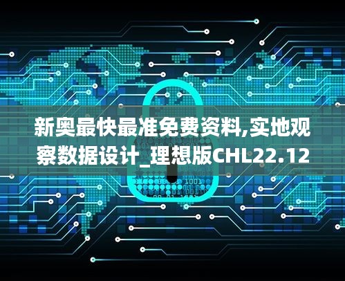 新奧最快最準(zhǔn)免費(fèi)資料,實(shí)地觀察數(shù)據(jù)設(shè)計(jì)_理想版CHL22.121