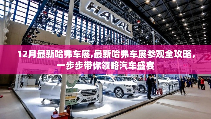 「最新哈弗車展參觀全攻略，領(lǐng)略汽車盛宴的每一步」
