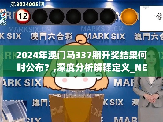 2024年澳門馬337期開獎結(jié)果何時公布？,深度分析解釋定義_NE版74.393-9