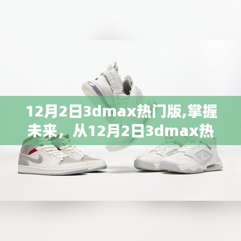 掌握未來(lái)，啟程勵(lì)志之旅，12月2日3dmax熱門(mén)版挑戰(zhàn)與收獲
