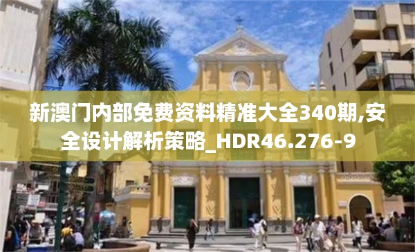 新澳門內(nèi)部免費(fèi)資料精準(zhǔn)大全340期,安全設(shè)計(jì)解析策略_HDR46.276-9