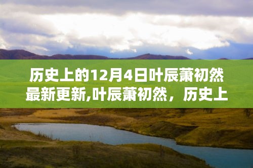 歷史上的12月4日，葉辰蕭初然最新更新回顧與影響分析