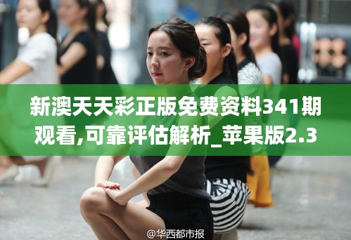 新澳天天彩正版免費(fèi)資料341期觀看,可靠評(píng)估解析_蘋果版2.320