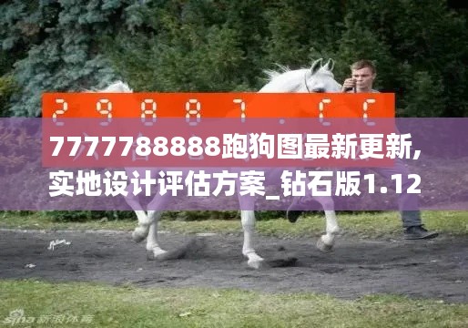 7777788888跑狗圖最新更新,實(shí)地設(shè)計(jì)評(píng)估方案_鉆石版1.124
