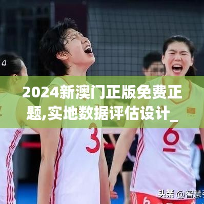2024新澳門正版免費(fèi)正題,實(shí)地?cái)?shù)據(jù)評估設(shè)計(jì)_SE版6.882
