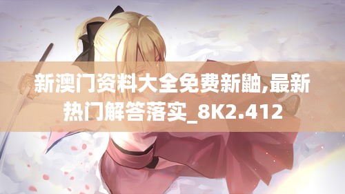 新澳門資料大全免費(fèi)新鼬,最新熱門解答落實(shí)_8K2.412