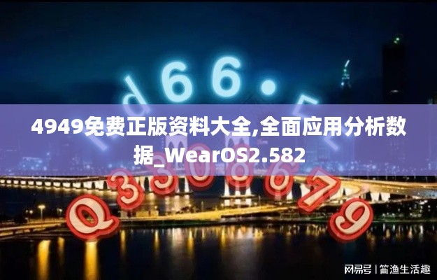 4949免費正版資料大全,全面應(yīng)用分析數(shù)據(jù)_WearOS2.582