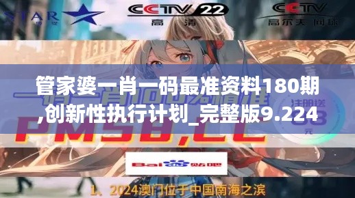 管家婆一肖一碼最準資料180期,創(chuàng)新性執(zhí)行計劃_完整版9.224