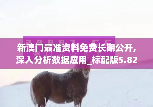 新澳門最準(zhǔn)資料免費(fèi)長(zhǎng)期公開,深入分析數(shù)據(jù)應(yīng)用_標(biāo)配版5.821
