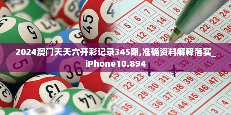 2024澳門天天六開彩記錄345期,準(zhǔn)確資料解釋落實(shí)_iPhone10.894