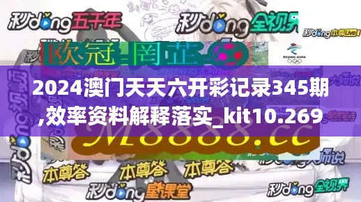 2024澳門天天六開彩記錄345期,效率資料解釋落實(shí)_kit10.269