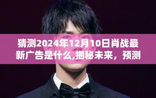 揭秘預測，肖戰(zhàn)2024年最新廣告動向及未來廣告揭秘
