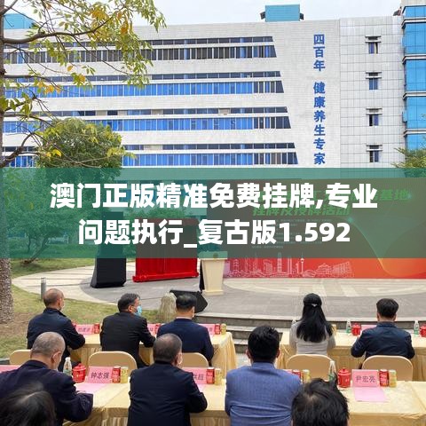 澳門(mén)正版精準(zhǔn)免費(fèi)掛牌,專(zhuān)業(yè)問(wèn)題執(zhí)行_復(fù)古版1.592