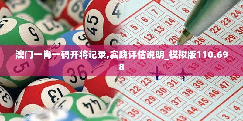 澳門(mén)一肖一碼開(kāi)將記錄,實(shí)踐評(píng)估說(shuō)明_模擬版110.698