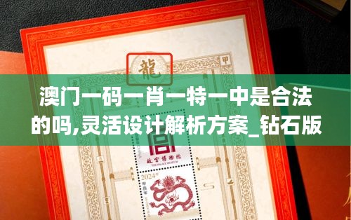 澳門一碼一肖一特一中是合法的嗎,靈活設(shè)計解析方案_鉆石版8.872