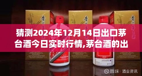 茅臺出口行情預(yù)測，深度解析2024年12月14日茅臺酒出口行情展望與實時行情預(yù)測