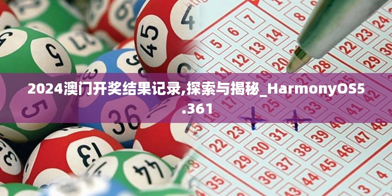 2024澳門開獎(jiǎng)結(jié)果記錄,探索與揭秘_HarmonyOS5.361