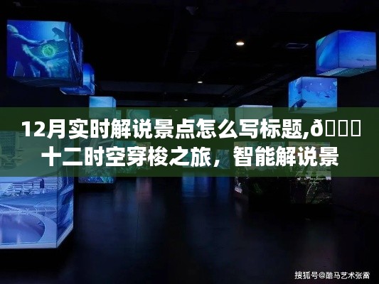 沉浸式體驗十二月實時解說景點(diǎn)，智能系統(tǒng)引領(lǐng)時空穿梭之旅