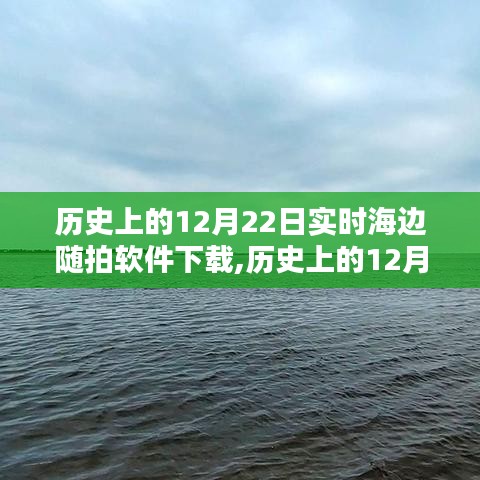 歷史上的12月22日，實(shí)時海邊隨拍軟件深度評測與介紹及下載指南