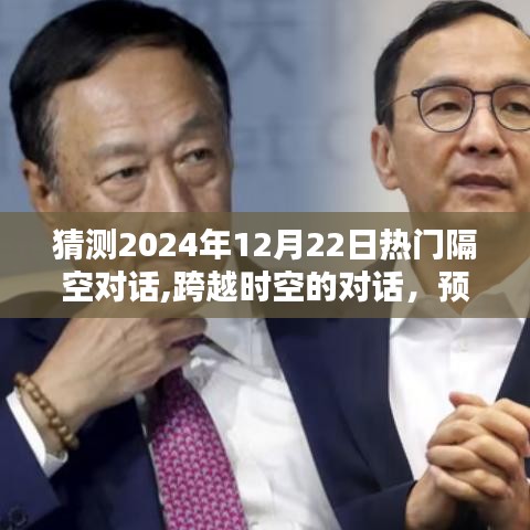 深度解析，跨越時(shí)空的對(duì)話——預(yù)測(cè)未來(lái)熱門話題熱議日（2024年12月22日）