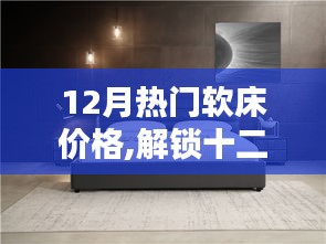 十二月熱門軟床價(jià)格揭秘，舒適家居不再昂貴，品質(zhì)生活輕松擁有！