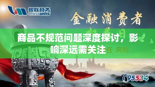 商品不規(guī)范問題深度探討，影響深遠(yuǎn)需關(guān)注