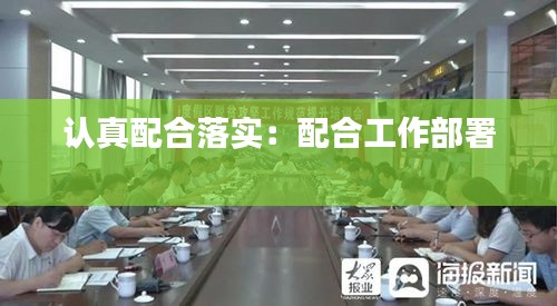 認(rèn)真配合落實(shí)：配合工作部署 