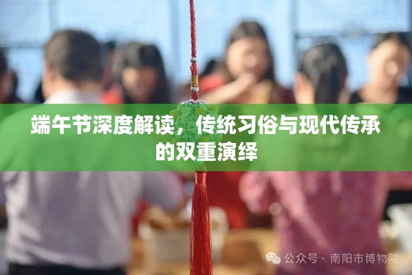 端午節(jié)深度解讀，傳統(tǒng)習(xí)俗與現(xiàn)代傳承的雙重演繹