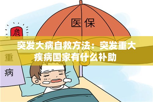 突發(fā)大病自救方法：突發(fā)重大疾病國(guó)家有什么補(bǔ)助 