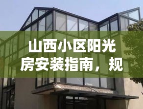 山西小區(qū)陽(yáng)光房安裝指南，規(guī)范標(biāo)準(zhǔn)全解析
