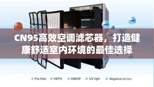 CN95高效空調(diào)濾芯器，打造健康舒適室內(nèi)環(huán)境的最佳選擇