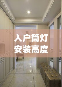 入戶筒燈安裝高度標準詳解，專業(yè)指南，打造舒適家居照明