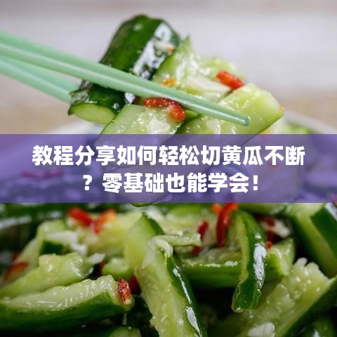 教程分享如何輕松切黃瓜不斷？零基礎也能學會！
